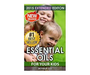 Essential Oils For Your Kids: Caring For Your Children: Essential Oils For Your Child’s Health, Vitality and Longevity