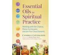 Essential Oils in Spiritual Practice: Working with the Chakras, Divine Archetypes, and the Five Great Elements