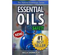 Essential Oils Safety: A Handbook of Safe Aromatherapy Techniques for You and Your Family: Volume 1 (The Natural Essentials Series)