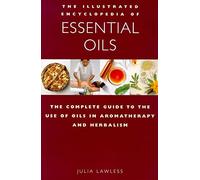 Essential Oils: The Complete Guide to the Use of Oils in Aromatherapy and Herbalism (Illustrated Encyclopedia) (Illustrated Encyclopedia S.)