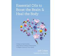 Essential Oils to Boost the Brain and Heal the Body: 5 Steps to Calm Anxiety, Sleep Better, Reduce Inflammation, and Regain Control of Your Health