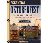 ESSENTIAL OKTOBERFEST TRAVEL GUIDE 2026-2027: Explore the World’s Largest Beer Festival with Beer Tents, Bavarian Traditions, Cuisine, Events, and Munich Highlights