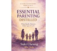 Essential Parenting Distilled: The Go-To Backbone and Reference Before You Search (0-8)