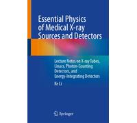 Essential Physics of Medical X-ray Sources and Detectors : Lecture Notes on X-ray Tubes, Linacs, Photon-Counting Detectors, and Energy-Integrating Detectors
