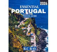 ESSENTIAL PORTUGAL TRAVEL GUIDE 2025-2026 (Full Color): Discover Portugal: An Unforgettable Journey Through Timeless History, Vibrant Culture, and Breathtaking Landscapes