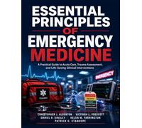 Essential Principles of Emergency Medicine: A Practical Guide to Acute Care, Trauma Assessment, and Life-Saving Clinical Interventions