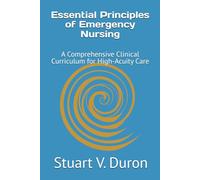 Essential Principles of Emergency Nursing: A Comprehensive Clinical Curriculum for High-Acuity Care