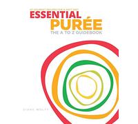 Essential Puree - The A to Z Guidebook: 67 Delicious Recipes for the Dysphagia Diet & Soft Food Diet (Essential Puree Library)