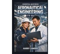Essential Quiz Book - Aeronautical Engineering - 1370 Q&A: An Examination-Oriented Approach to Aerospace Fundamentals (Engineering Books)