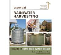 Essential Rainwater Harvesting: A Guide to Home-Scale System Design: 11 (Sustainable Building Essentials Series, 11)