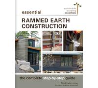 Essential Rammed Earth Construction: The Complete Step-by-Step Guide: 9 (Sustainable Building Essentials Series, 9)