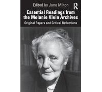 Essential Readings from the Melanie Klein Archives: Original Papers and Critical Reflections