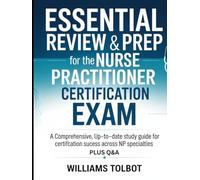 Essential Review & Prep for the Nurse Practitioner Certification Exam: A Comprehensive, Up-to-Date Study Guide for Certification Success Across NP Specialties