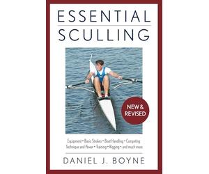 Essential Sculling: An Introduction To Basic Strokes, Equipment, Boat Handling, Technique, And Power