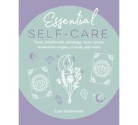 Essential Self-Care: Tarot, breathwork, astrology, moon cycles, restorative recipes, crystals, and more