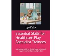 Essential Skills for Healthcare Play Specialist Trainees: A practical guide to clinical play, emotional support and professional practice