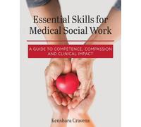 Essential Skills for Medical Social Work: A Guide to Competence, Compassion, and Clinical Impact