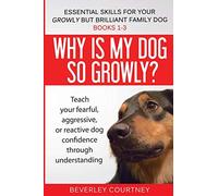 Essential Skills for your Growly but Brilliant Family Dog: Books 1-3: Understanding your fearful, reactive, or aggressive dog, and strategies and techniques to make change