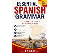 Essential Spanish Grammar: A Clear, Practical Guide to the Spanish of Spain