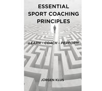 Essential Sport Coaching Principles: Learn - Coach - Perform
