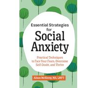 Essential Strategies for Social Anxiety: Practical Techniques to Face Your Fears, Overcome Self-Doubt, and Thrive