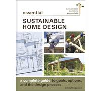 Essential Sustainable Home Design: A Complete Guide to Goals, Options, and the Design Process: 5 (Sustainable Building Essentials Series, 5)
