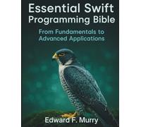 Essential Swift Programming Bible: From Fundamentals to Advanced Applications: 4 (The Complete Coding Companion)