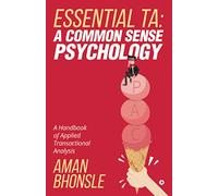 Essential Ta: A Common Sense Psychology: A Handbook of Applied Transactional Analysis