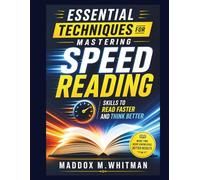 Essential Techniques for Mastering Speed Reading: Skills to Read Faster and Think Better