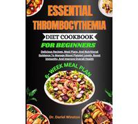 ESSENTIAL THROMBOCYTHEMIA DIET COOKBOOK FOR BEGINNERS: Delicious Recipes, Meal Plans, And Nutritional Guidance To Manage Blood Platelet Levels, Boost Immunity, And Improve Overall Health