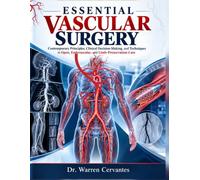 ESSENTIAL VASCULAR SURGERY: Contemporary Principles, Clinical Decision-Making, and Techniques in Open, Endovascular, and Limb-Preservation Care