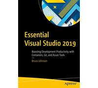 Essential Visual Studio 2019: Boosting Development Productivity with Containers, Git, and Azure Tools