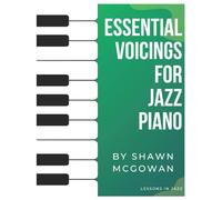 Essential Voicings For Jazz Piano: A Foundation for Creative Jazz Harmony