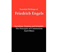 Essential Writings of Friedrich Engels: Socialism, Utopian and Scientific; The Principles of Communism; And Others