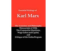 Essential Writings of Karl Marx: Economic and Philosophic Manuscripts, Communist Manifesto, Wage Labor and Capital, Critique of the Gotha Program