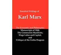 Essential Writings of Karl Marx: Economic and Philosophic Manuscripts, Communist Manifesto, Wage Labor and Capital, Critique of the Gotha Program