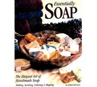 Essentially Soap: The Elegant Art of Handmade Soap Making, Scenting, Coloring and Shaping