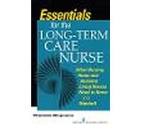 Essentials for the Long-Term Care Nurse: A Guide for Nurses in Nursing Homes and Assisted Living Settings