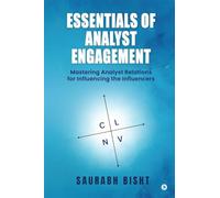 Essentials of Analyst Engagement: Mastering Analyst Relations for Influencing the Influencers: Mastering Analyst Relations for Influencing the ... Groundwork to Comprehend the Human Crisis