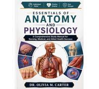 ESSENTIALS OF ANATOMY AND PHYSIOLOGY: A Comprehensive Study Manual for Nursing, Medical, and Allied Health Success