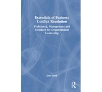 Essentials of Business Conflict Resolution : Proficiency, Management and Structure for Organizational Leadership