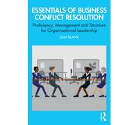 Essentials of Business Conflict Resolution : Proficiency, Management and Structure for Organizational Leadership