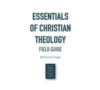 Essentials of Christian Theology FIELD GUIDE