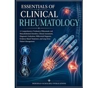 ESSENTIALS OF CLINICAL RHEUMATOLOGY: A Comprehensive Textbook of Rheumatic and Musculoskeletal Disorders, Clinical Assessment, Diagnostic Evaluation, ... Treatment, and Long-Term Patient Management