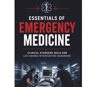 Essentials Of Emergency Medicine: Clinical Standard Skills and Life-Saving Intervention Handbook