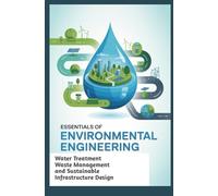 ESSENTIALS OF ENVIRONMENTAL ENGINEERING: Water Treatment Waste Management and Sustainable Infrastructure Design