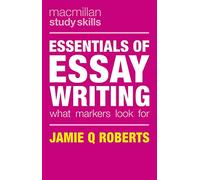 Essentials of Essay Writing: What Markers Look For: 10 (Bloomsbury Study Skills)