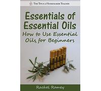 Essentials of Essential Oils: How to Use Essential Oils for Beginners (The Titus 2 Homemaker Teaches)