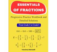 Essentials of Fractions: Progressive Practice Workbook and Detailed Solutions - (From Grade 4 to Grade 8)