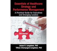 Essentials of Healthcare Strategy and Performance Management: A Practical Guide for Executives and Emerging Leaders